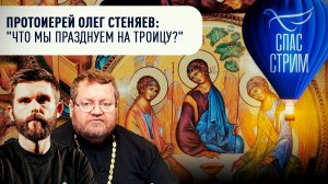 Протоиерей Олег Стеняев: «Что мы празднуем на Троицу?» / СПАС - стрим