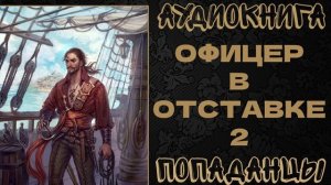 АУДИОКНИГА ПОПАДАНЦЫ: ОФИЦЕР В ОТСТАВКЕ. КНИГА 2