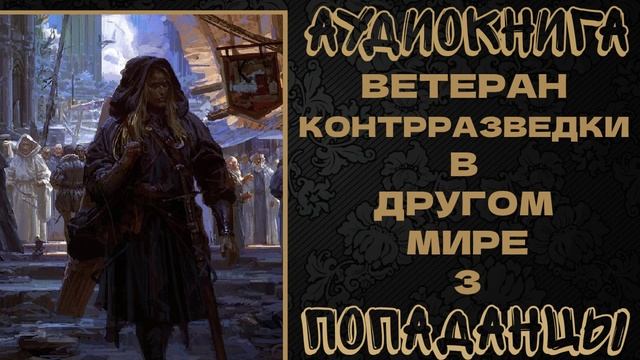 АУДИОКНИГА ПОПАДАНЦЫ: ВЕТЕРАН КОНТРРАЗВЕДКИ В ДРУГОМ МИРЕ. КНИГА 3 смотреть онлайн