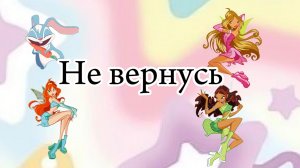 Клуб Винкс клип на песню Не вернусь Блум Лейла и флора кико заказ