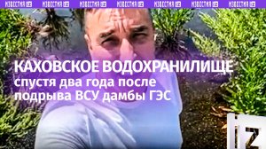 Прогулка по Каховскому водохранилищу — как оно выглядит спустя два года после подрыва ВСУ дамбы ГЭС