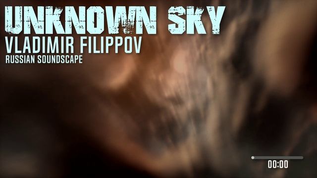 VLADIMIR FILIPPOV - UNKNOWN SKY 
RUSSIAN SOUNDSCAPE