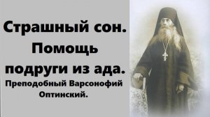 Страшный сон. Помощь подруги из ада. Преподобный Варсонофий Оптинский.