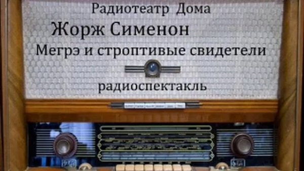 Мегрэ и строптивые свидетели.  Жорж Сименон.  Радиоспектакль 1985год.