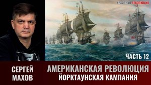 Сергей Махов. Американская революция. Часть 12.  Йорктаунская кампания
