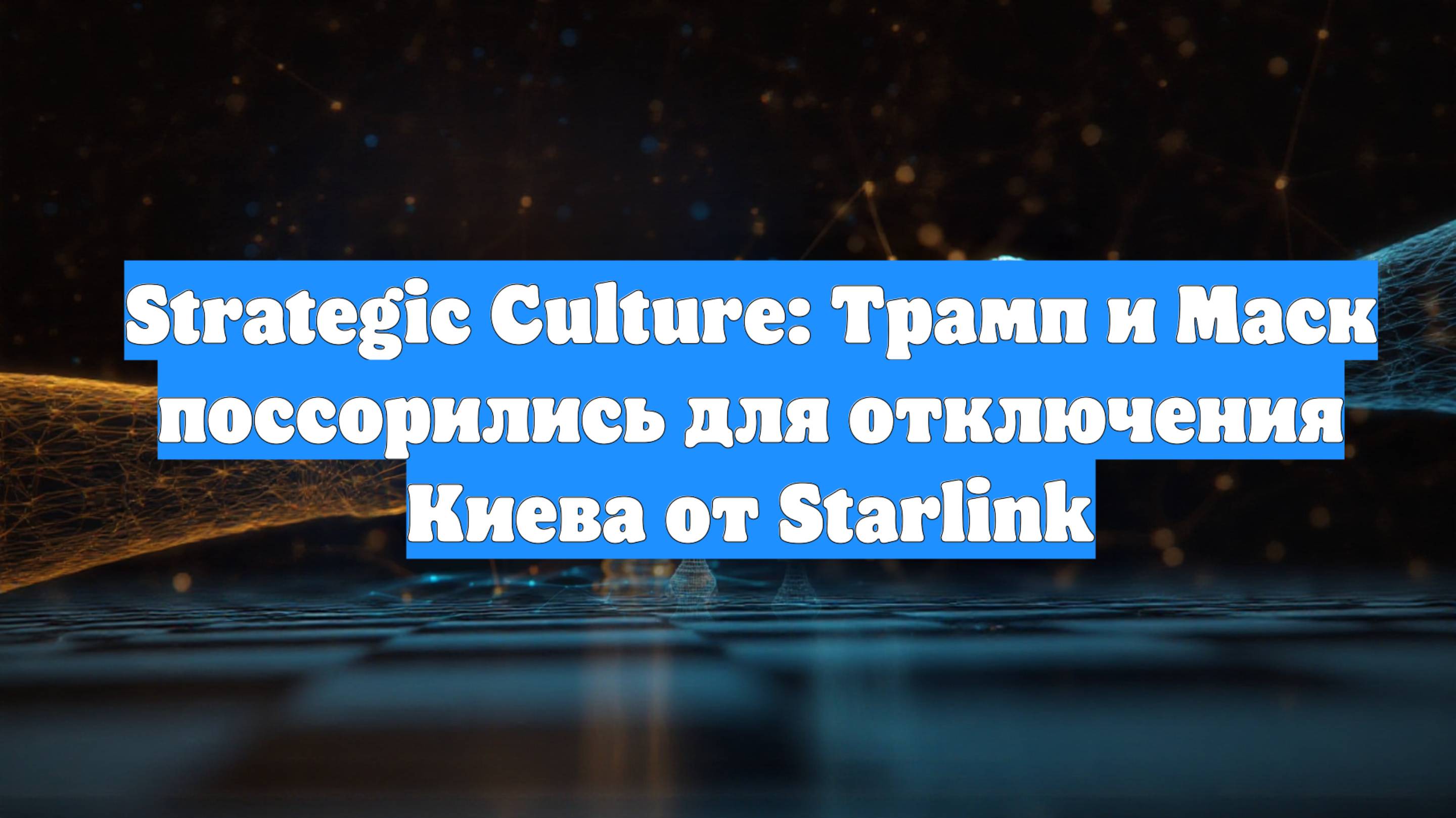 Strategic Culture: Трамп и Маск поссорились для отключения Киева от Starlink