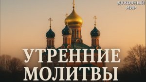 УТРЕННИЕ МОЛИТВЫ НА ДЕНЬ ГРЯДУЩИМ СЛУШАТЬ АУДИО