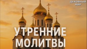 УТРЕННИЕ МОЛИТВЫ НА ДЕНЬ ГРЯДУЩИМ СЛУШАТЬ АУДИО