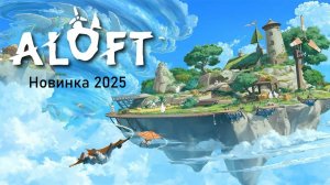 Aloft - НОВИНКИ игр 2025 геймплей и первый взгляд