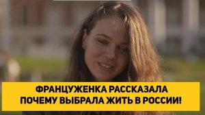 ФРАНЦУЖЕНКА РАССКАЗАЛА ПОЧЕМУ ВЫБРАЛА ЖИТЬ В РОССИИ!