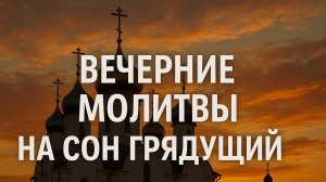 ВЕЧЕРНИЕ МОЛИТВЫ НА СОН ГРЯДУЩИЙ АУДИО ТЕКСТ