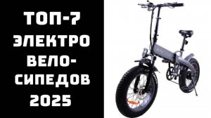 🔝ТОП-7. Электровелосипеды 2025🚴 Электровелосипед купить💲 Выбор электровела 2025
