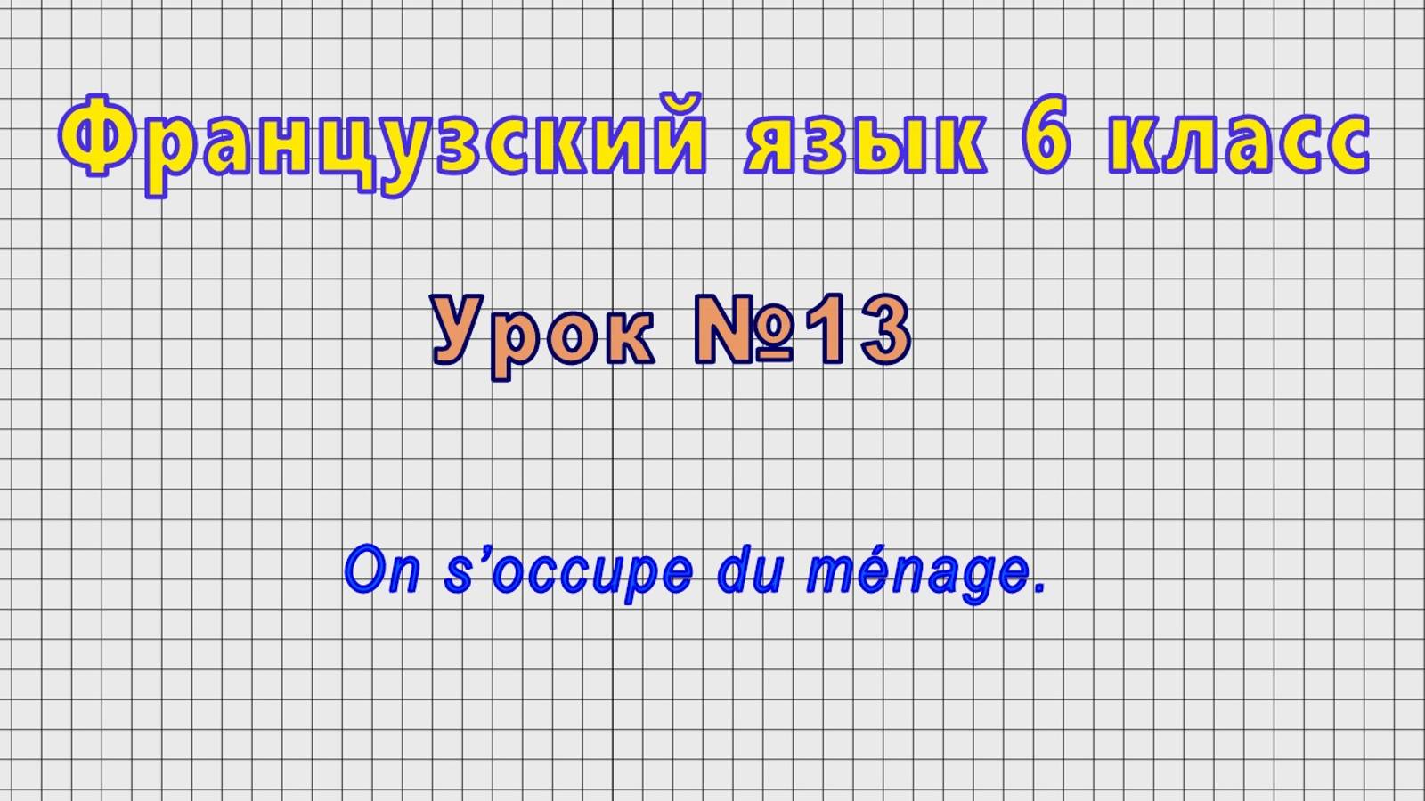 Французский язык 6 класс (Урок№13 - On s’occupe du ménage.) смотреть онлайн