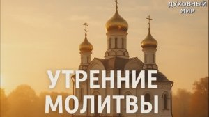 УТРЕННИЕ МОЛИТВЫ НА ДЕНЬ ГРЯДУЩИМ СЛУШАТЬ АУДИО