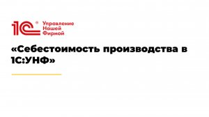Вебинар «Себестоимость производства в 1С:УНФ»