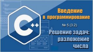 Урок 5 (3.2), С++. Как разложить многозначное число на цифры в С++. Сумма цифр многозначного числа
