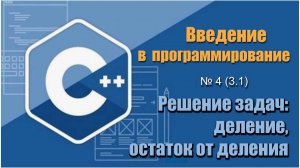 Урок 4 (3.1), C++. Как решать задачи на деление и остаток от деления в С++