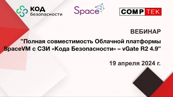 Вебинар «Полная совместимость Облачной платформы SpaceVM с СЗИ «Кода Безопасности» – vGate R2 4.9»