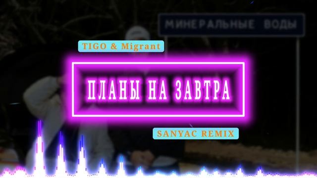TIGO, Migrant – Планы на завтра (SANYAC Remix)
