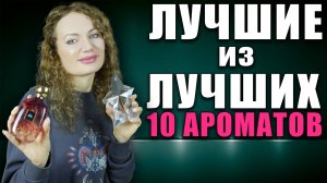 МОИ ЛУЧШИЕ ПОКУПКИ ПАРФЮМЕРИИ! 10 САМЫХ - САМЫХ! НИ НА ЧТО НЕ ПРОМЕНЯЮ!