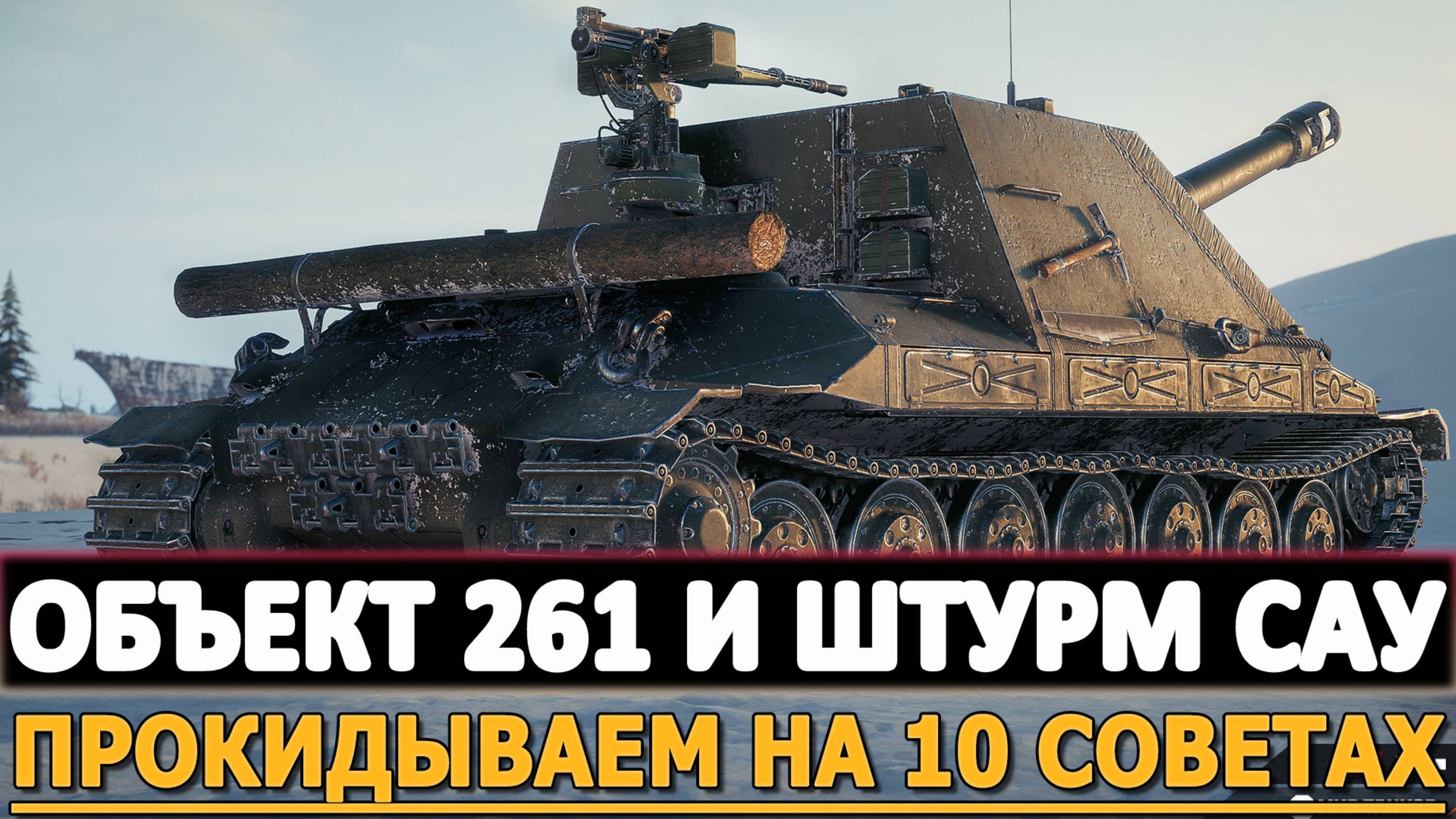 ОБЪЕКТ 261 И ШТУРМ САУ - ПРОКИДЫВАЕМ НА 10 СОВЕТАХ!