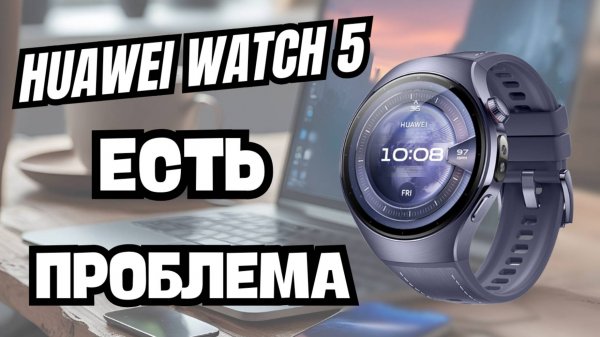 Не Покупай Huawei Watch 5, пока не посмотришь это ВИДЕО!