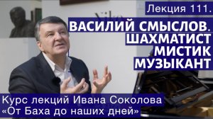 Лекция 111. Василий Смыслов. Шахматист, мистик, музыкант. | Композитор Иван Соколов о музыке.