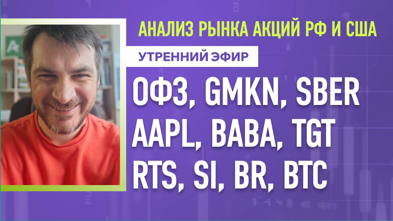 Анализ рынка акций РФ и США/ ОФЗ, GMKN, SBER, AAPL, BABA, TGT/ RTS, Si, Br, BTC