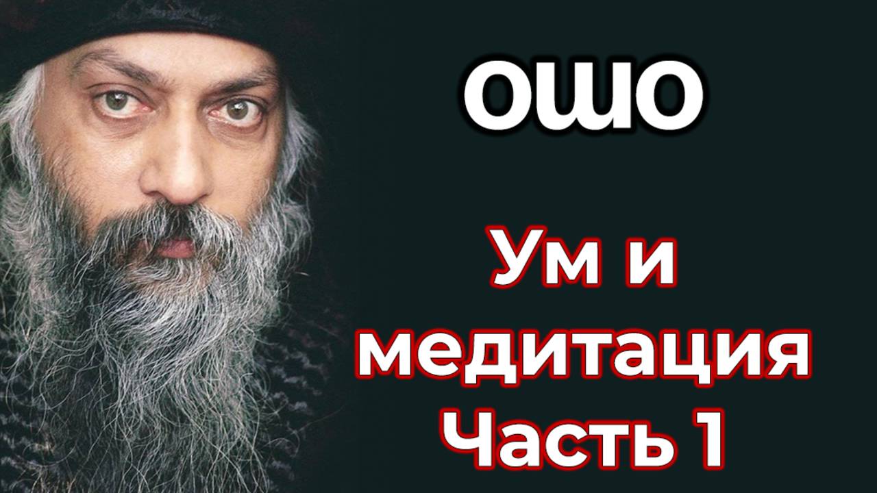 УМ И МЕДИТАЦИЯ. ЧАСТЬ 1.
ОШО