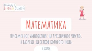 Письменное умножение на трёхзначное число, в разряде десятков которого ноль. В школу с Верой и Фомой