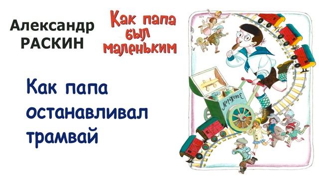 А. Раскин "Как папа останавливал трамвай" - Из книги "Как папа был маленьким" - Слушать смотреть онлайн