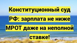 Конституционный суд РФ: зарплата не ниже МРОТ даже на неполной ставке