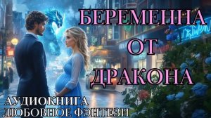 ЛЮБОВНОЕ ФЭНТЕЗИ: БЕРЕМЕННА ОТ ДРАКОНА СЛУШАТЬ АУДИОКНИГА
