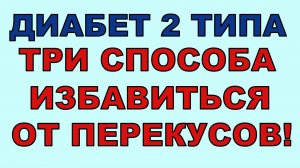 Перекусы при диабете 2 типа - зло. Предлагаю три способа от них избавиться