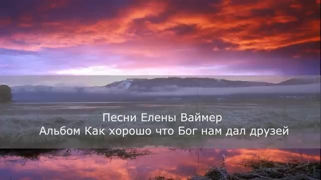Песни Елены Ваймер. Альбом 1- Как хорошо что Бог нам дал друзей(360P).mp4