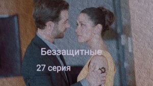 Беззащитные  27 серия