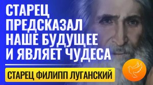 Луганское чудо: пророчества старца Филиппа о будущем, новые откровения, чудеса и явление Богородицы