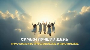 Самый лучший день. Христианское прославление и поклонение