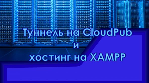Создание туннеля на CloudPub и хостинг сайта через XAMPP