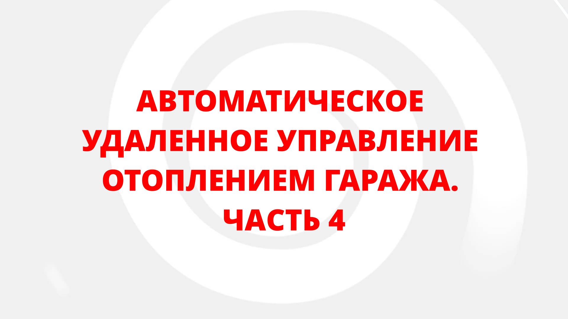 АВТОМАТИЧЕСКОЕ УДАЛЕННОЕ УПРАВЛЕНИЕ ОТОПЛЕНИЕМ ГАРАЖА. ЧАСТЬ 4