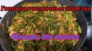 Как вкусно приготовить ЧЕСНОЧНЫЕ стрелки! Обновки для папика!