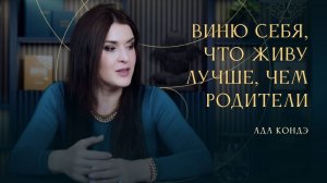 ЧУВСТВО ВИНЫ ПЕРЕД РОДИТЕЛЯМИ. Ада Кондэ