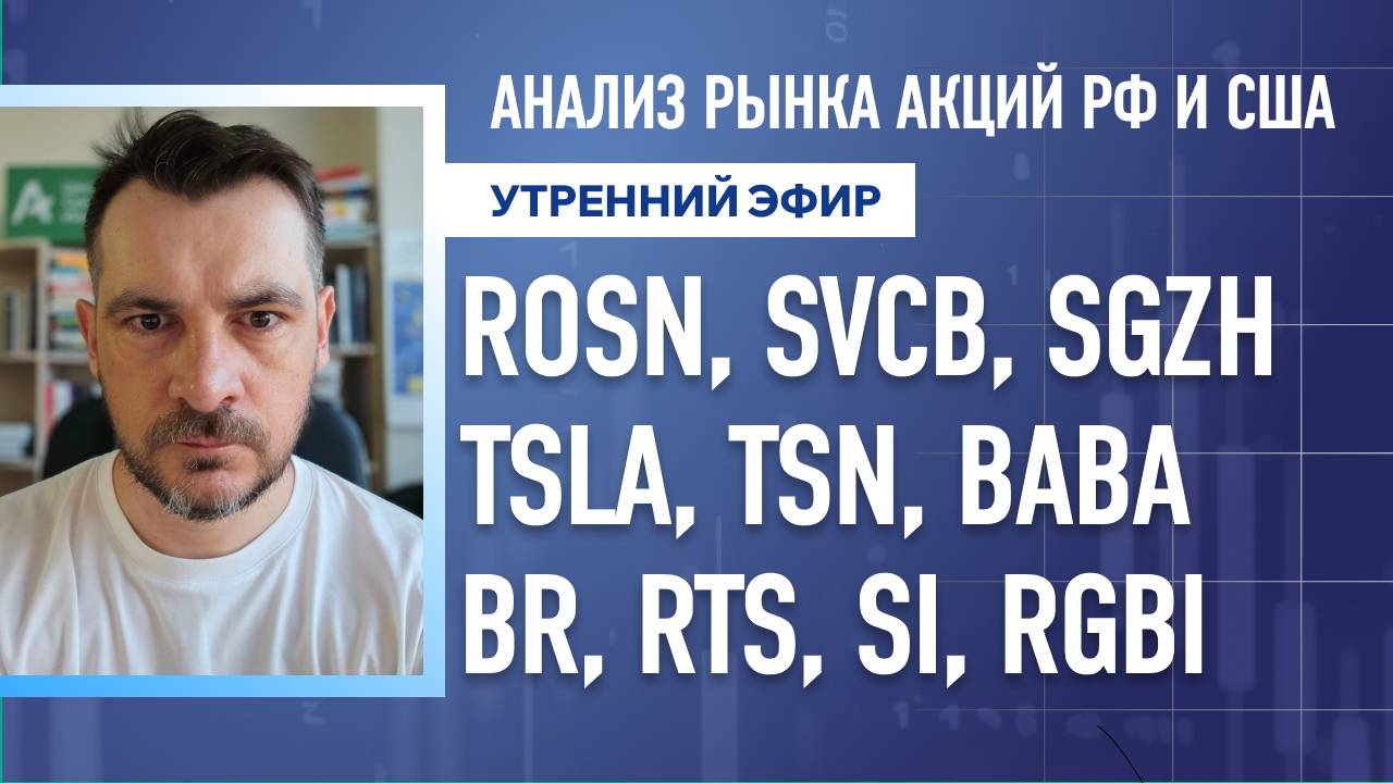 Анализ рынка акций РФ и США/ ROSN, SVCB, SGZH, TSLA, TSN, BABA/ BR, RTS, SI, RGBI