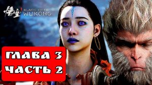 BLACK MYTH WUKONG (Тёмный миф Укун) прохождение глава 3 часть 2