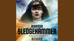 Rihanna - Sledgehammer From The Motion Picture Star Trek Beyond