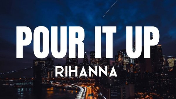 Rihanna - Pour It Up