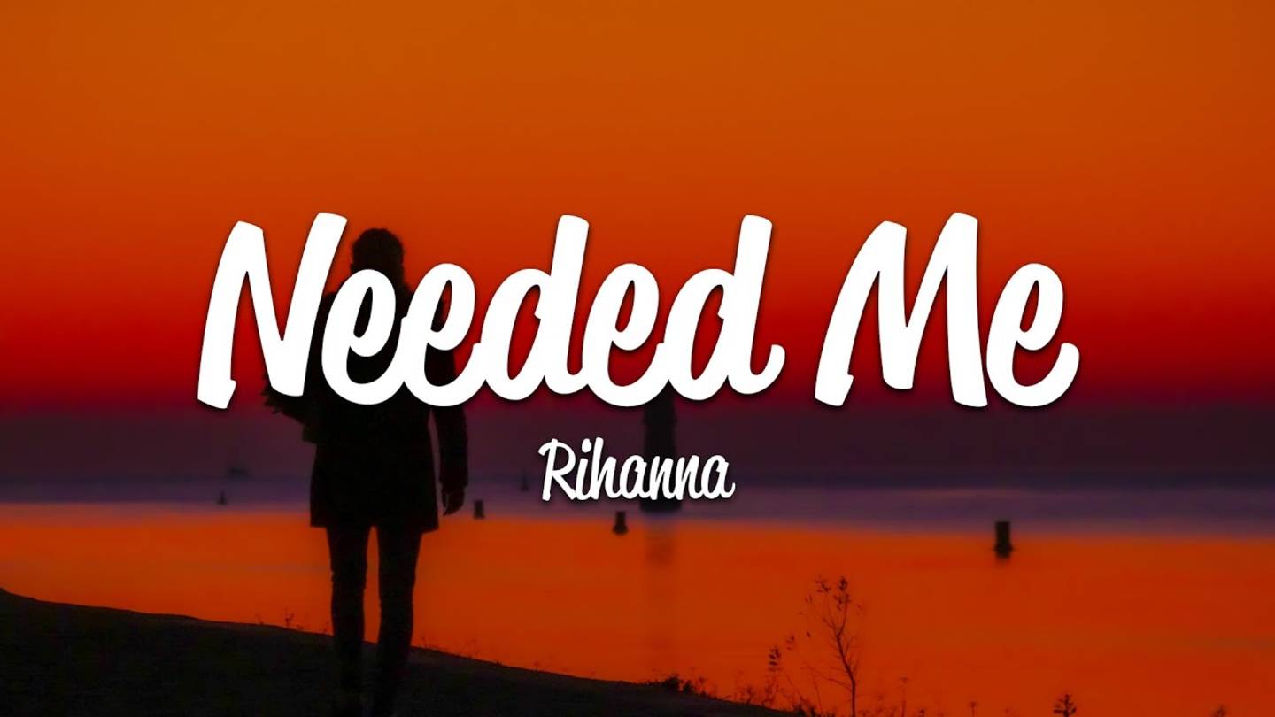 Rihanna - Needed Me