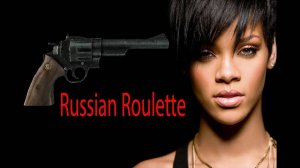 Rihanna - RUSSIAN ROULETTE
