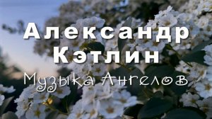 Александр Кэтлин.  Музыка Ангелов, музыка для души