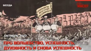 Беседа про волшебство, успешность, духовность и снова успешность. Октябрь 2023